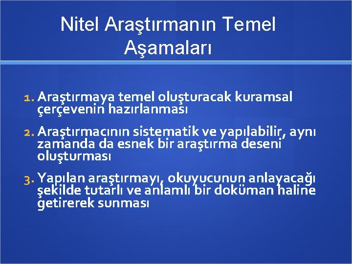 Nitel Araştırmanın Temel Aşamaları 1. Araştırmaya temel oluşturacak kuramsal çerçevenin hazırlanması 2. Araştırmacının sistematik