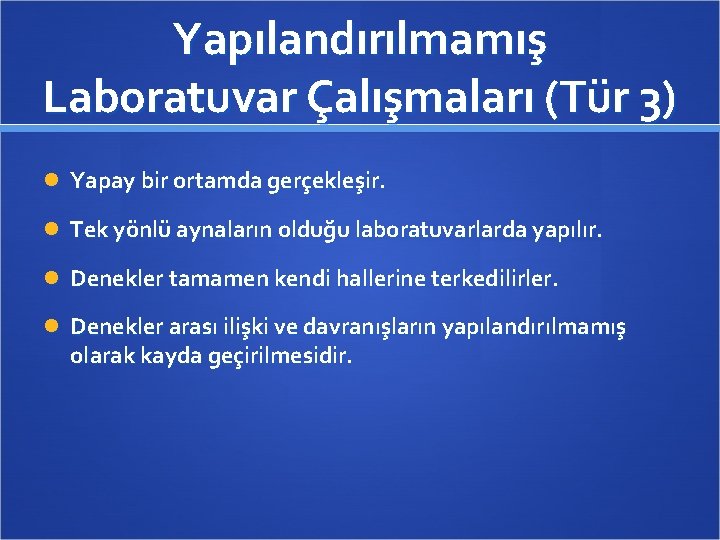 Yapılandırılmamış Laboratuvar Çalışmaları (Tür 3) Yapay bir ortamda gerçekleşir. Tek yönlü aynaların olduğu laboratuvarlarda