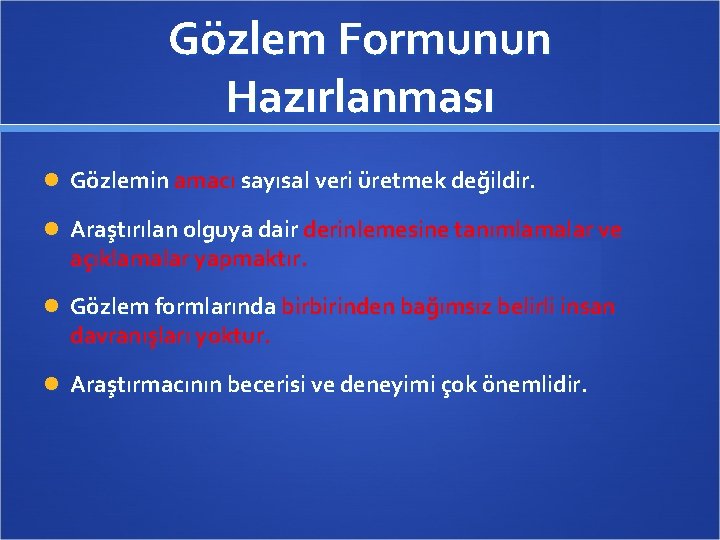 Gözlem Formunun Hazırlanması Gözlemin amacı sayısal veri üretmek değildir. Araştırılan olguya dair derinlemesine tanımlamalar