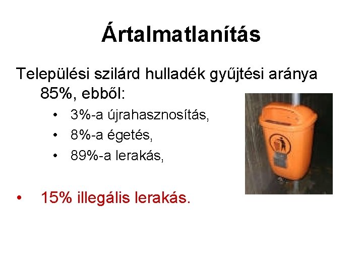 Ártalmatlanítás Települési szilárd hulladék gyűjtési aránya 85%, ebből: • 3%-a újrahasznosítás, • 8%-a égetés,