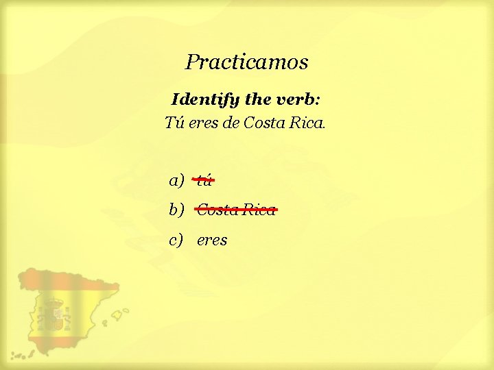 Practicamos Identify the verb: Tú eres de Costa Rica. a) tú b) Costa Rica