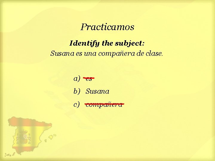 Practicamos Identify the subject: Susana es una compañera de clase. a) es b) Susana