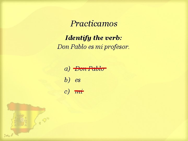 Practicamos Identify the verb: Don Pablo es mi profesor. a) Don Pablo b) es