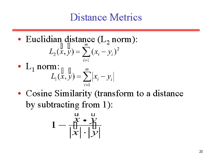 Distance Metrics • Euclidian distance (L 2 norm): • L 1 norm: • Cosine