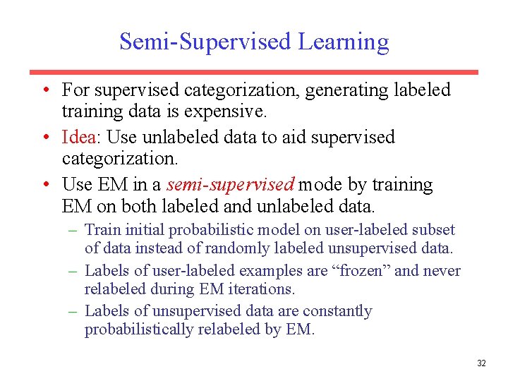 Semi-Supervised Learning • For supervised categorization, generating labeled training data is expensive. • Idea: