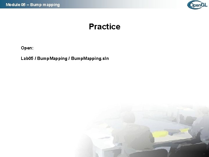 Module 05 – Bump mapping Practice Open: Lab 05 / Bump. Mapping. sln Module 05 – Bump mapping Practice Open: Lab 05 / Bump. Mapping. sln