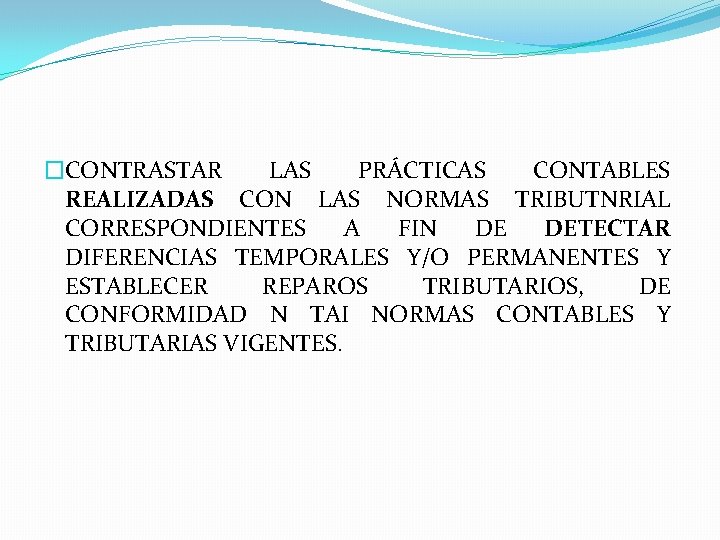 �CONTRASTAR LAS PRÁCTICAS CONTABLES REALIZADAS CON LAS NORMAS TRIBUTNRIAL CORRESPONDIENTES A FIN DE DETECTAR