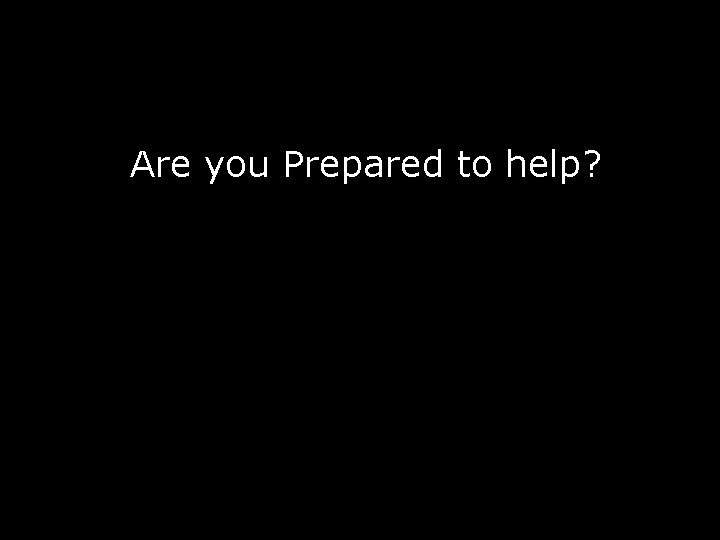 Are you Prepared to help? 