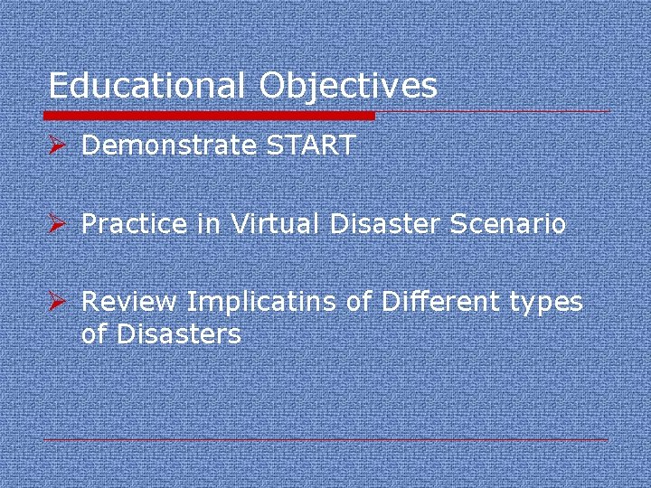 Educational Objectives Ø Demonstrate START Ø Practice in Virtual Disaster Scenario Ø Review Implicatins