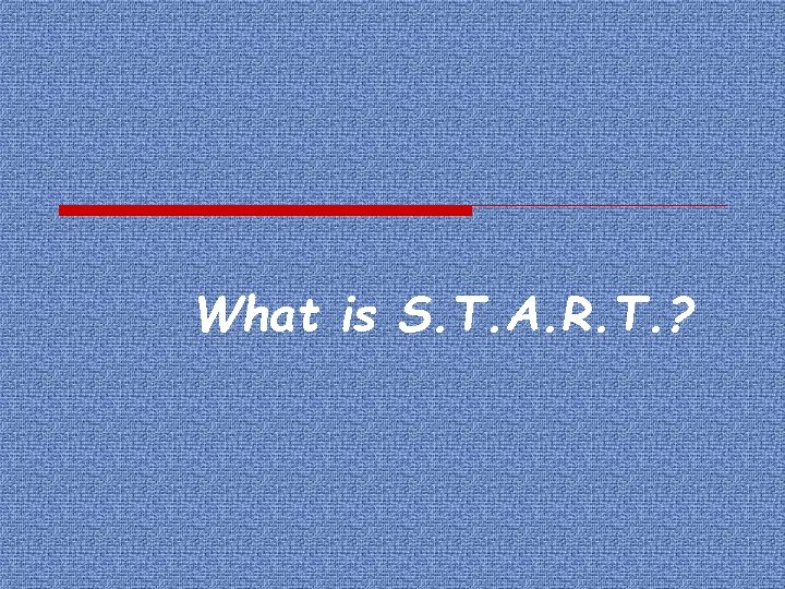 What is S. T. A. R. T. ? 