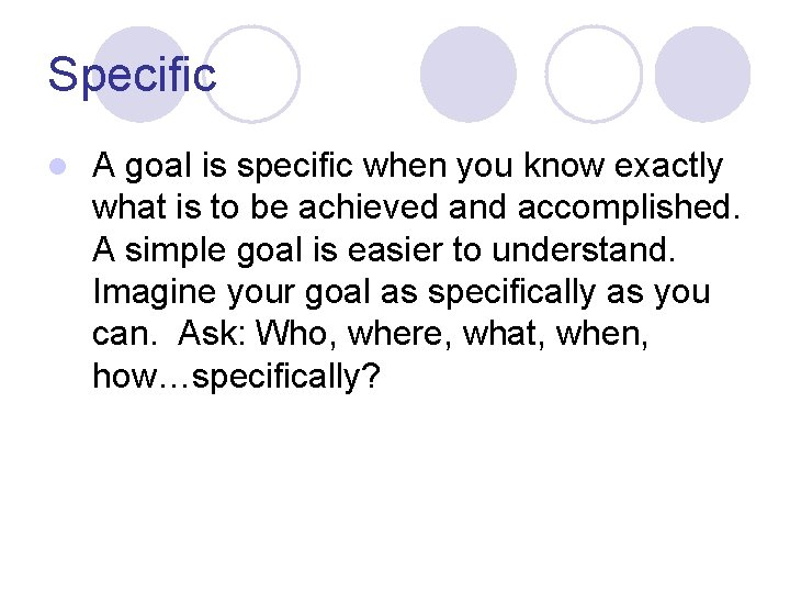 Specific l A goal is specific when you know exactly what is to be