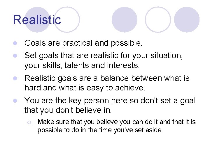 Realistic l Goals are practical and possible. l Set goals that are realistic for