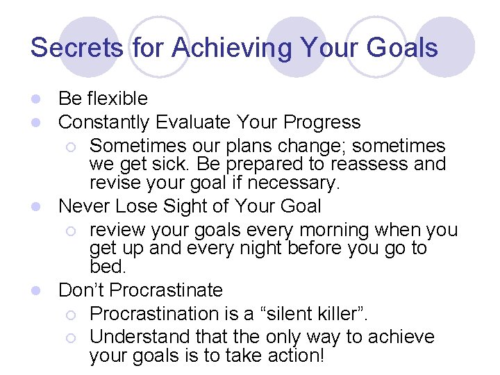 Secrets for Achieving Your Goals Be flexible Constantly Evaluate Your Progress ¡ Sometimes our