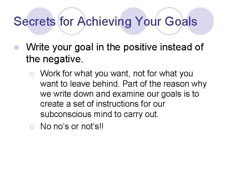Secrets for Achieving Your Goals l Write your goal in the positive instead of