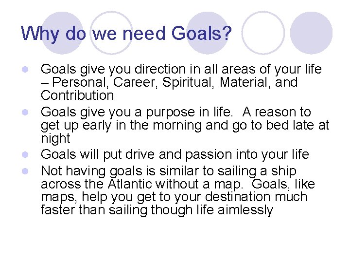 Why do we need Goals? Goals give you direction in all areas of your