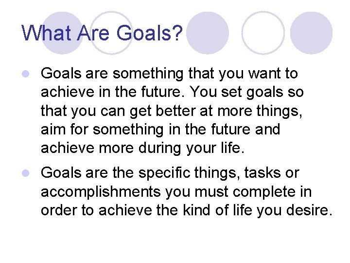 What Are Goals? l Goals are something that you want to achieve in the
