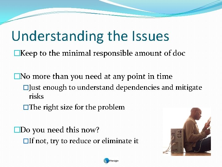 Understanding the Issues �Keep to the minimal responsible amount of doc �No more than