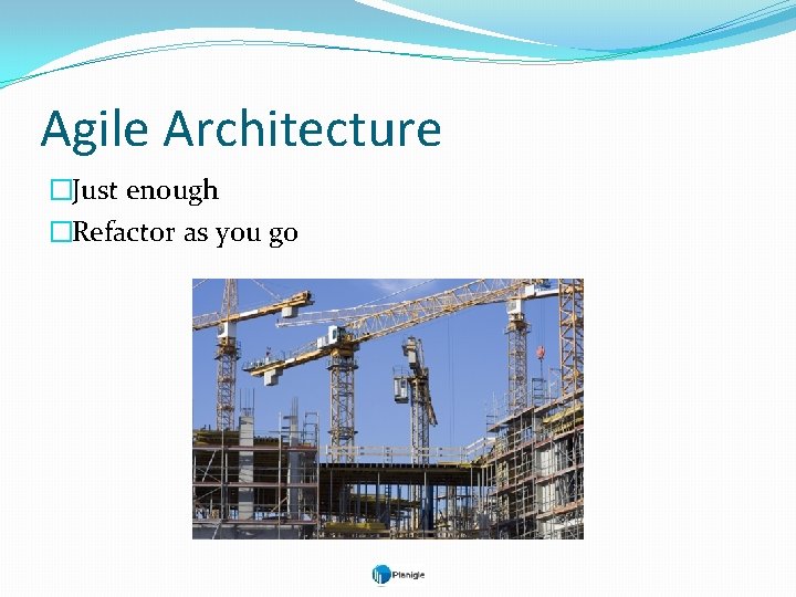 Agile Architecture �Just enough �Refactor as you go 