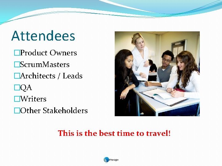 Attendees �Product Owners �Scrum. Masters �Architects / Leads �QA �Writers �Other Stakeholders This is