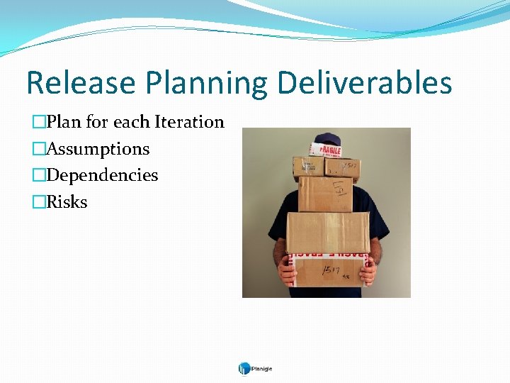 Release Planning Deliverables �Plan for each Iteration �Assumptions �Dependencies �Risks 