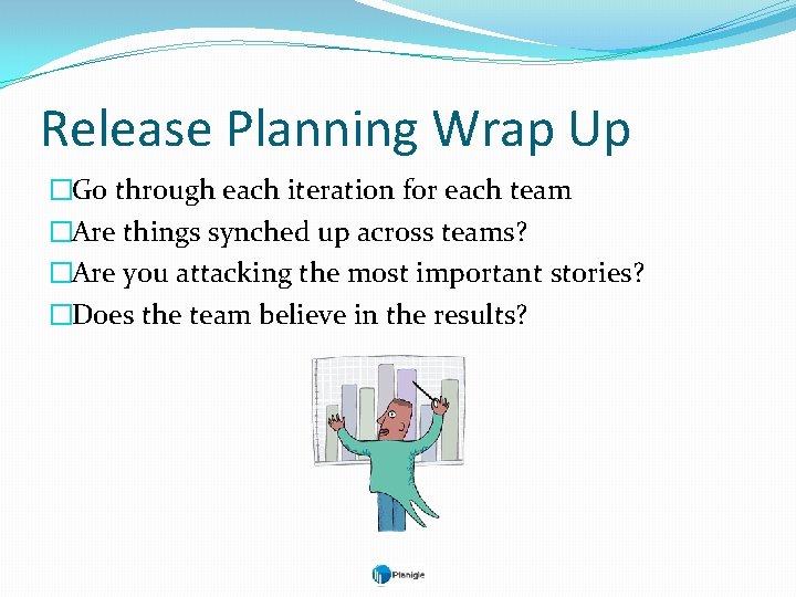 Release Planning Wrap Up �Go through each iteration for each team �Are things synched