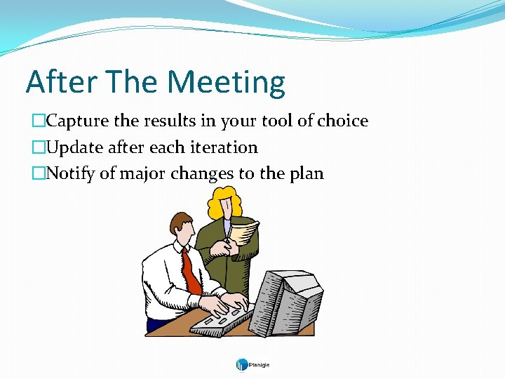 After The Meeting �Capture the results in your tool of choice �Update after each