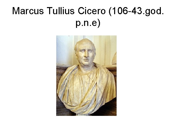 Marcus Tullius Cicero (106 -43. god. p. n. e) 