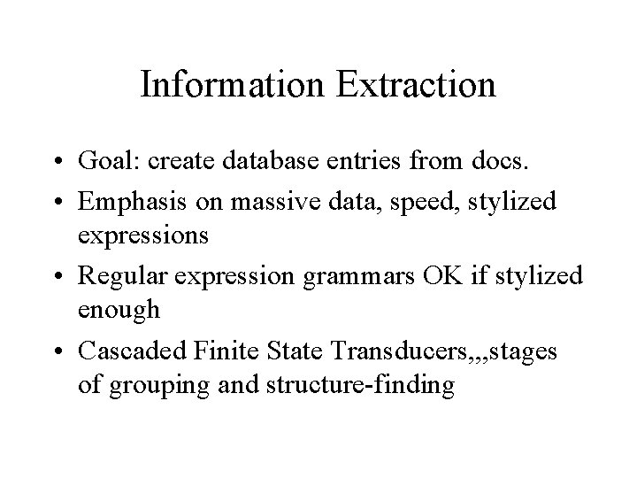 Information Extraction • Goal: create database entries from docs. • Emphasis on massive data,