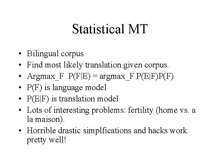 Statistical MT • • • Bilingual corpus Find most likely translation given corpus. Argmax_F