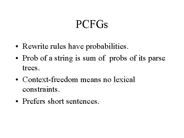 PCFGs • Rewrite rules have probabilities. • Prob of a string is sum of