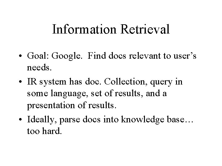 Information Retrieval • Goal: Google. Find docs relevant to user’s needs. • IR system Information Retrieval • Goal: Google. Find docs relevant to user’s needs. • IR system