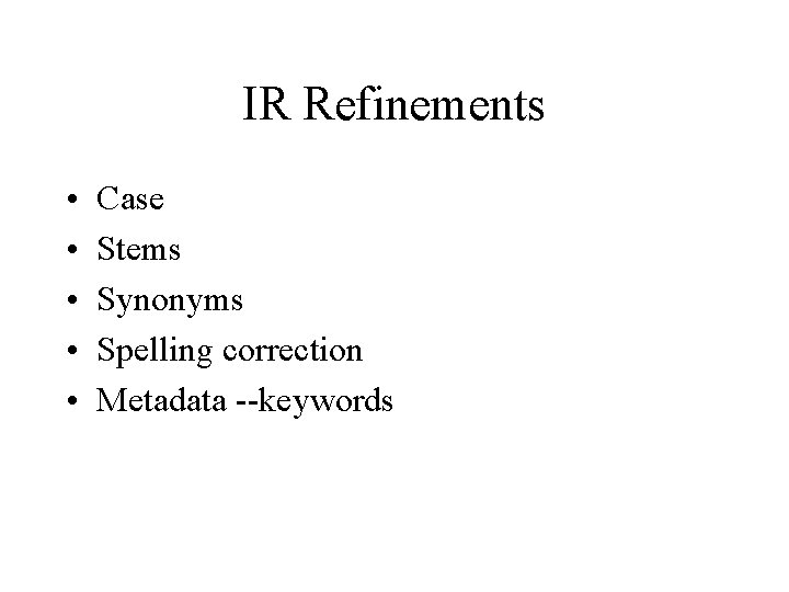 IR Refinements • • • Case Stems Synonyms Spelling correction Metadata --keywords 