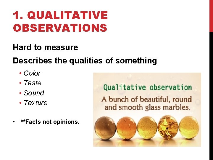 1. QUALITATIVE OBSERVATIONS Hard to measure Describes the qualities of something • Color •