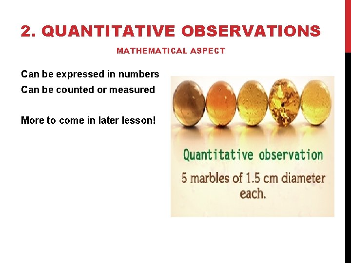 2. QUANTITATIVE OBSERVATIONS MATHEMATICAL ASPECT Can be expressed in numbers Can be counted or
