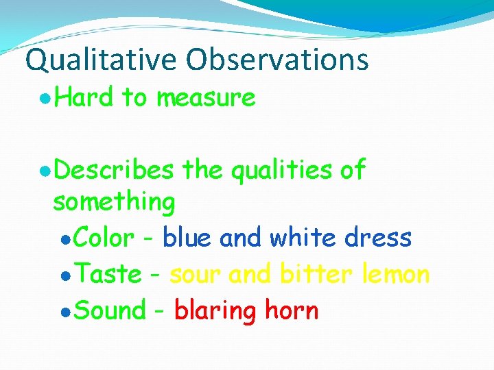 Qualitative Observations ●Hard to measure ●Describes the qualities of something ●Color - blue and