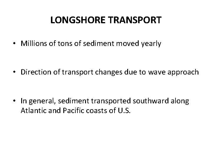 LONGSHORE TRANSPORT • Millions of tons of sediment moved yearly • Direction of transport