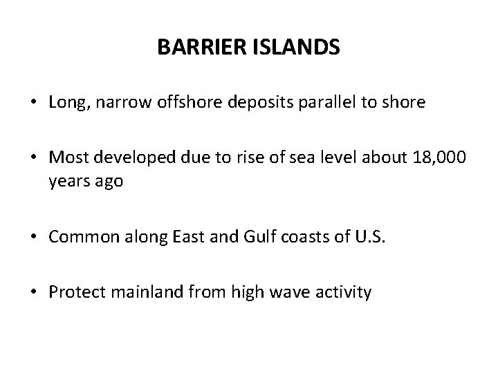 BARRIER ISLANDS • Long, narrow offshore deposits parallel to shore • Most developed due