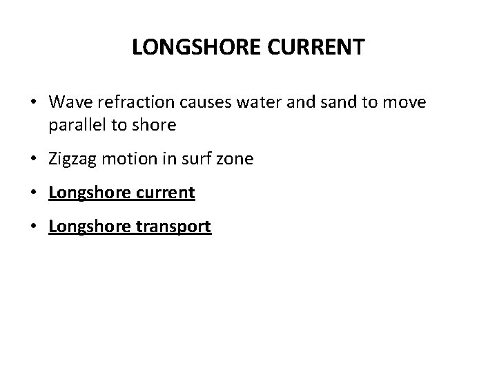 LONGSHORE CURRENT • Wave refraction causes water and sand to move parallel to shore