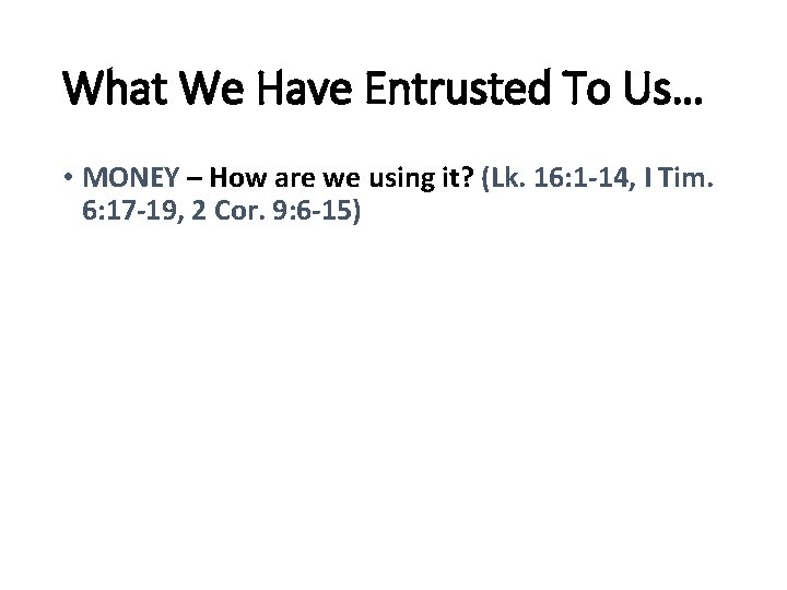 What We Have Entrusted To Us… • MONEY – How are we using it?