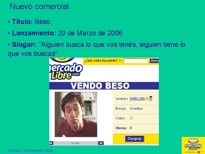 Nuevo comercial • Título: Beso • Lanzamiento: 20 de Marzo de 2006 • Slogan: