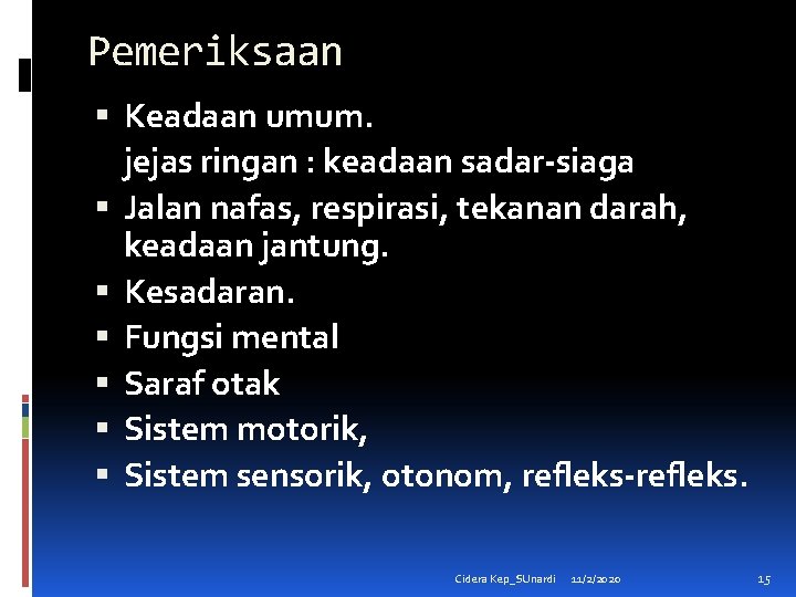 Pemeriksaan Keadaan umum. jejas ringan : keadaan sadar-siaga Jalan nafas, respirasi, tekanan darah, keadaan