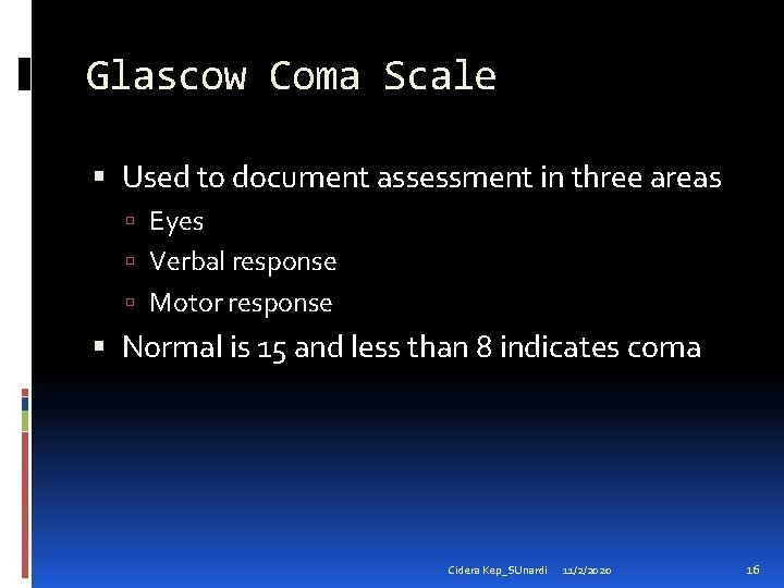 Glascow Coma Scale Used to document assessment in three areas Eyes Verbal response Motor