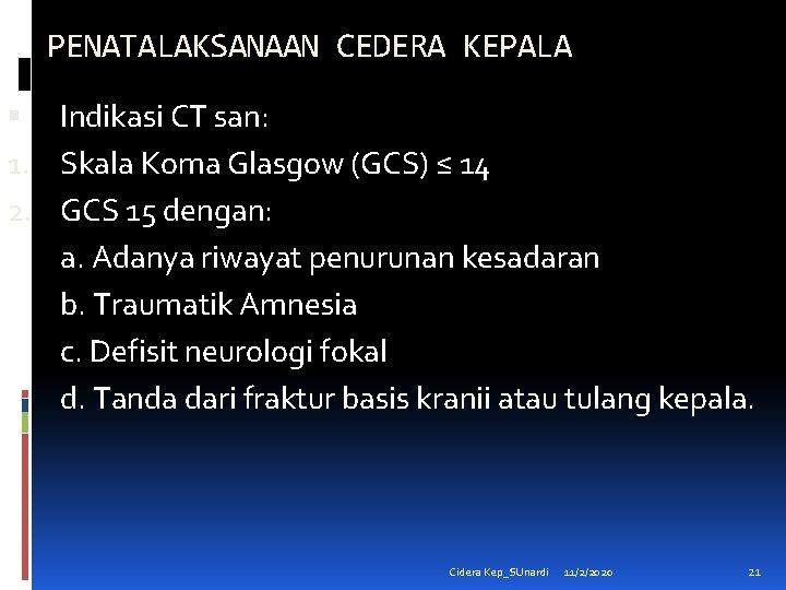 PENATALAKSANAAN CEDERA KEPALA Indikasi CT san: 1. Skala Koma Glasgow (GCS) ≤ 14 2.