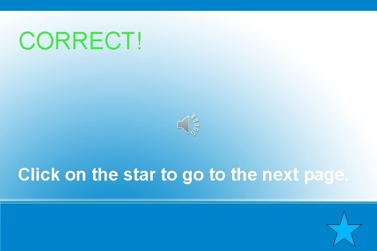 CORRECT! Click on the star to go to the next page. 