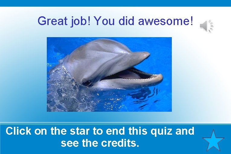 Great job! You did awesome! Click on the star to end this quiz and