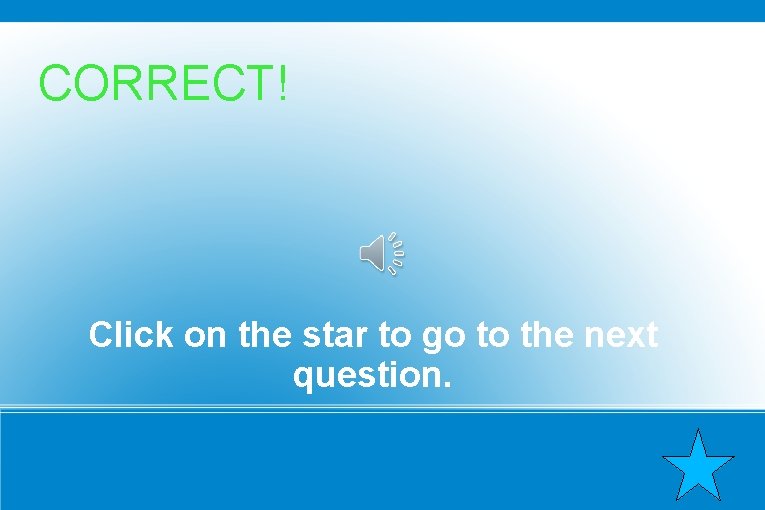 CORRECT! Click on the star to go to the next question. 