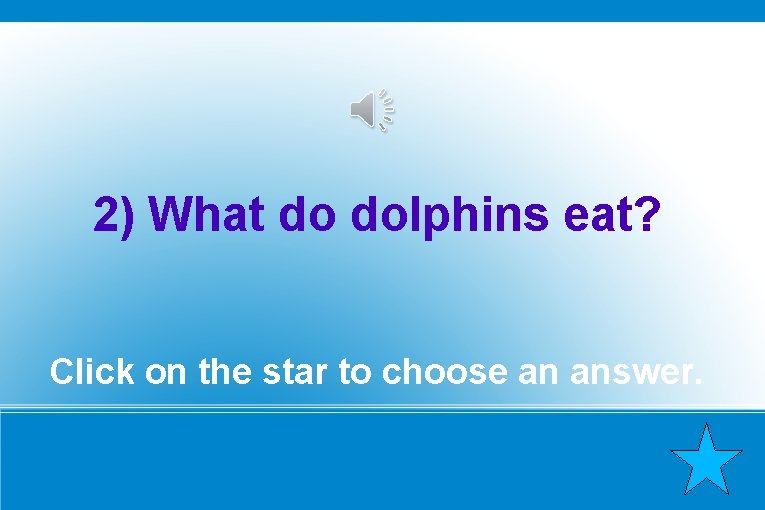 2) What do dolphins eat? Click on the star to choose an answer. 
