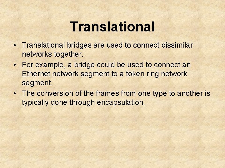 Translational • Translational bridges are used to connect dissimilar networks together. • For example,