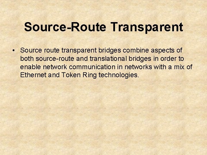 Source-Route Transparent • Source route transparent bridges combine aspects of both source-route and translational