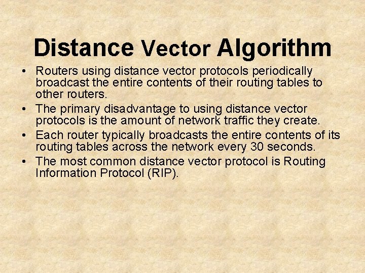 Distance Vector Algorithm • Routers using distance vector protocols periodically broadcast the entire contents